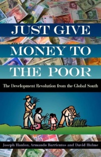 Just Give Money to the Poor: The Development Revolution from the Global South Just Give Money to the Poor: The Development Revolution from the Global South