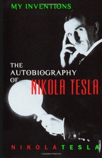 My Inventions: The Autobiography of Nikola Tesla My Inventions: The Autobiography of Nikola Tesla