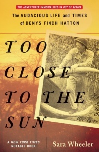 Too Close to the Sun: The Audacious Life and Times of Denys Finch Hatton Too Close to the Sun: The Audacious Life and Times of Denys Finch Hatton