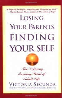Losing Your Parents, Finding Yourself: The Defining Turning Point of Adult Life Losing Your Parents, Finding Yourself: The Defining Turning Point of Adult Life