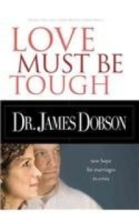 Love Must Be Tough: New Hope for Marriages in Crisis Love Must Be Tough: New Hope for Marriages in Crisis