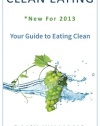 Clean Eating: *New For 2013 - Your Guide to Eating Clean