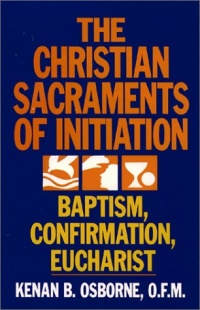 The Christian Sacraments of Initiation: Baptism, Confirmation, Eucharist The Christian Sacraments of Initiation: Baptism, Confirmation, Eucharist
