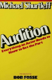 Audition: Everything an Actor Needs to Know to Get the Part Audition: Everything an Actor Needs to Know to Get the Part