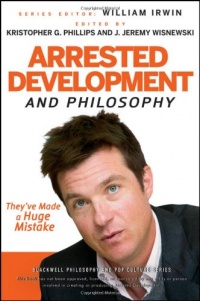 Arrested Development and Philosophy: They've Made a Huge Mistake Arrested Development and Philosophy: They've Made a Huge Mistake