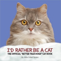 I'd Rather Be a Cat: The Official 'Better Than Dogs' Cat Book I'd Rather Be a Cat: The Official 'Better Than Dogs' Cat Book