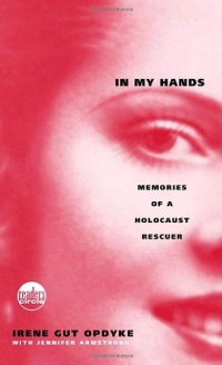 In My Hands: Memories of a Holocaust Rescuer In My Hands: Memories of a Holocaust Rescuer