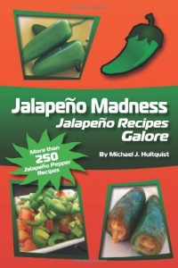 Jalapeno Madness: Jalapeno Recipes Galore Jalapeno Madness: Jalapeno Recipes Galore
