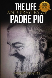 The Life and Prayers of Saint Padre Pio