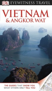 DK Eyewitness Travel Guide: Vietnam and Angkor Wat DK Eyewitness Travel Guide: Vietnam and Angkor Wat