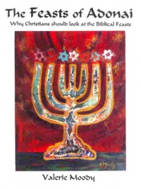 The Feasts of Adonai, Why Christians Should Look at the Biblical Feasts The Feasts of Adonai, Why Christians Should Look at the Biblical Feasts