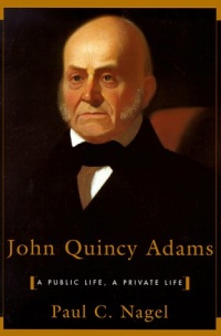 John Quincy Adams: A Public Life, a Private Life John Quincy Adams: A Public Life, a Private Life