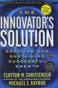 The Innovator's Solution: Creating and Sustaining Successful Growth The Innovator's Solution: Creating and Sustaining Successful Growth