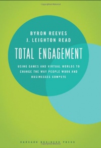 Total Engagement: Using Games and Virtual Worlds to Change the Way People Work and Businesses Compete Total Engagement: Using Games and Virtual Worlds to Change the Way People Work and Businesses Compete