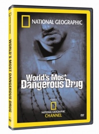 National Geographic: World's Most Dangerous Drug National Geographic: World's Most Dangerous Drug