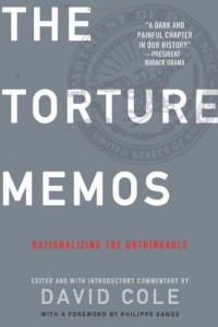 Torture Memos: Rationalizing the Unthinkable Torture Memos: Rationalizing the Unthinkable