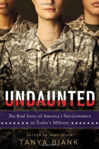 Undaunted: The Real Story of America's Servicewomen in Today's Military Undaunted: The Real Story of America's Servicewomen in Today's Military