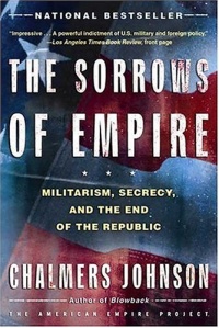 The Sorrows of Empire: Militarism, Secrecy, and the End of the Republic (The American Empire Project) The Sorrows of Empire: Militarism, Secrecy, and the End of the Republic (The American Empire Project)