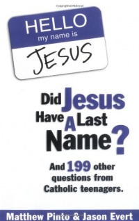 Did Jesus Have a Last Name? And 199 Other Questions from Catholic Teenagers Did Jesus Have a Last Name? And 199 Other Questions from Catholic Teenagers