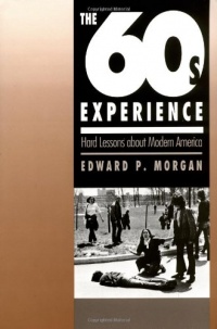 The Sixties Experience: Hard Lessons About Modern America The Sixties Experience: Hard Lessons About Modern America