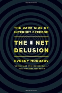 The Net Delusion: The Dark Side of Internet Freedom The Net Delusion: The Dark Side of Internet Freedom