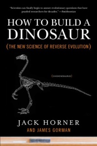 How to Build a Dinosaur: The New Science of Reverse Evolution How to Build a Dinosaur: The New Science of Reverse Evolution