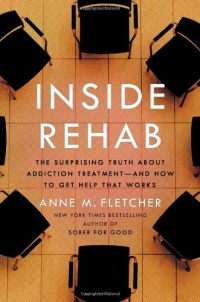 Inside Rehab: The Surprising Truth About Addiction Treatment-and How to Get Help That Works Inside Rehab: The Surprising Truth About Addiction Treatment-and How to Get Help That Works