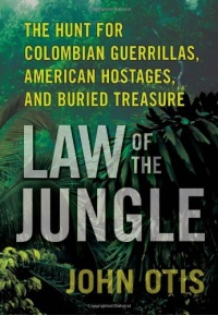 Law of the Jungle: The Hunt for Colombian Guerrillas, American Hostages, and Buried Treasure Law of the Jungle: The Hunt for Colombian Guerrillas, American Hostages, and Buried Treasure