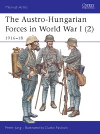 The Austro-Hungarian Forces in World War I (2): 1916-18 (Men-at-Arms) (v. 2) The Austro-Hungarian Forces in World War I (2): 1916-18 (Men-at-Arms) (v. 2)