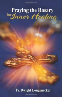 Praying the Rosary for Inner Healing Praying the Rosary for Inner Healing