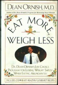 Eat More, Weigh Less: Dr. Dean Ornish's Life Choice Program for Losing Weight Safely While Eating Abundantly Eat More, Weigh Less: Dr. Dean Ornish's Life Choice Program for Losing Weight Safely While Eating Abundantly