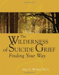 The Wilderness of Suicide Grief: Finding Your Way (Understanding Your Grief) The Wilderness of Suicide Grief: Finding Your Way (Understanding Your Grief)