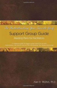 The Understanding Your Suicide Grief Support Group Guide: Meeting Plans for Facilitators (Understanding Your Grief) The Understanding Your Suicide Grief Support Group Guide: Meeting Plans for Facilitators (Understanding Your Grief)