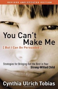 You Can't Make Me (But I Can Be Persuaded), Revised and Updated Edition: Strategies for Bringing Out the Best in Your Strong-Willed Child You Can't Make Me (But I Can Be Persuaded), Revised and Updated Edition: Strategies for Bringing Out the Best in Your Strong-Willed Child