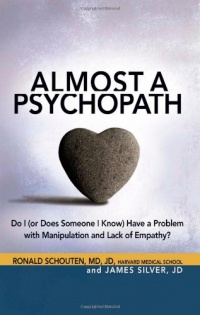 Almost a Psychopath: Do I (or Does Someone I Know) Have a Problem with Manipulation and Lack of Empathy? Almost a Psychopath: Do I (or Does Someone I Know) Have a Problem with Manipulation and Lack of Empathy?