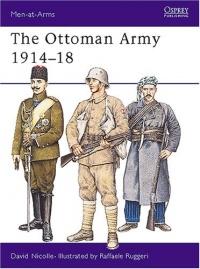 The Ottoman Army 1914-18 (Men-at-Arms) The Ottoman Army 1914-18 (Men-at-Arms)