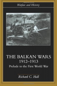 The Balkan Wars 1912-1913: Prelude to the First World War (Warfare and History) The Balkan Wars 1912-1913: Prelude to the First World War (Warfare and History)