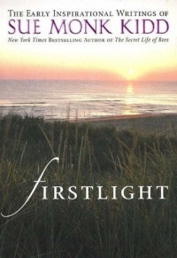 Firstlight: The Early Inspirational Writings of Sue Monk Kidd Firstlight: The Early Inspirational Writings of Sue Monk Kidd