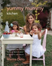 The Yummy Mummy Kitchen: 100 Effortless and Irresistible Recipes to Nourish Your Family with Style and Grace