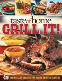 Taste of Home: Grill It!: 343 Recipes and Secrets for Flame-Broiled Success Taste of Home: Grill It!: 343 Recipes and Secrets for Flame-Broiled Success