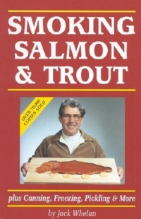 Smoking Salmon and Trout: Plus Canning, Freezing, Pickling and More Smoking Salmon and Trout: Plus Canning, Freezing, Pickling and More