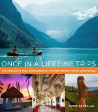 Once in a Lifetime Trips: The World's 50 Most Extraordinary and Memorable Travel Experiences Once in a Lifetime Trips: The World's 50 Most Extraordinary and Memorable Travel Experiences