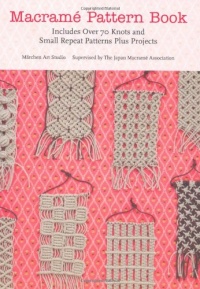 Macrame Pattern Book: Includes Over 70 Knots and Small Repeat Patterns Plus Projects Macrame Pattern Book: Includes Over 70 Knots and Small Repeat Patterns Plus Projects