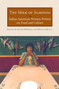 The Milk of Almonds: Italian American Women Writers on Food and Culture The Milk of Almonds: Italian American Women Writers on Food and Culture