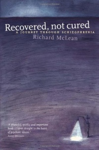 Recovered, Not Cured: A Journey Through Schizophrenia Recovered, Not Cured: A Journey Through Schizophrenia