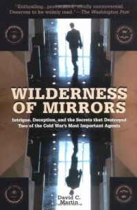 Wilderness of Mirrors: Intrigue, Deception, and the Secrets that Destroyed Two of the Cold War's Most Important Agents Wilderness of Mirrors: Intrigue, Deception, and the Secrets that Destroyed Two of the Cold War's Most Important Agents