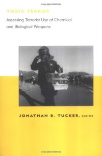 Toxic Terror: Assessing Terrorist Use of Chemical and Biological Weapons (BCSIA Studies in International Security) Toxic Terror: Assessing Terrorist Use of Chemical and Biological Weapons (BCSIA Studies in International Security)