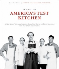 Here In America's Test Kitchen: All New Recipes, Quick Tips, Equipment Ratings, Food Tastings, and Science Experiments from the Hit Public Television Show Here In America's Test Kitchen: All New Recipes, Quick Tips, Equipment Ratings, Food Tastings, and Science Experiments from the Hit Public Television Show