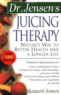 Dr. Jensen's Juicing Therapy : Nature's Way to Better Health and a Longer Life Dr. Jensen's Juicing Therapy : Nature's Way to Better Health and a Longer Life