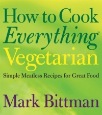 How to Cook Everything Vegetarian: Simple Meatless Recipes for Great Food How to Cook Everything Vegetarian: Simple Meatless Recipes for Great Food